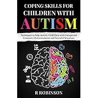 COPING SKILLS FOR CHILDREN WITH AUTISM: Techniques to help Autistic Child Deal with Unexpected Emotions, Overstimulation and Stressful Situations COPING SKILLS FOR CHILDREN WITH AUTISM: Techniques to help Autistic Child Deal with Unexpected Emotions, Overstimulation and Stressful Situations Paperback Kindle Audible Audiobook Hardcover