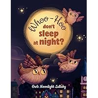 Whoo-Hoo Don't Sleep At Night? Owls Moonlight Lullaby: Beautifully Illustrated Bedtime Poetry Book for Children + 10 Coloring Pages Whoo-Hoo Don't Sleep At Night? Owls Moonlight Lullaby: Beautifully Illustrated Bedtime Poetry Book for Children + 10 Coloring Pages Paperback Kindle Audible Audiobook