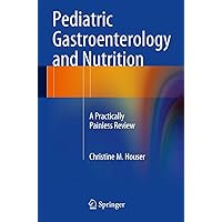 Pediatric Gastroenterology and Nutrition: A Practically Painless Review Pediatric Gastroenterology and Nutrition: A Practically Painless Review Paperback Kindle