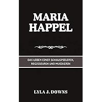 Maria Happel : Das Leben einer Schauspielerin, Regisseurin und Musikerin (German Edition) Maria Happel : Das Leben einer Schauspielerin, Regisseurin und Musikerin (German Edition) Kindle Paperback