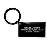 Funny Gifts for Nuclear Technologists: Sarcastic Keychain for Her or Him - Mother's Day Unique Gifts from Daughter, Son - I May Be A Nuclear Tech, But I Can't Fix Stupid People Key Ring