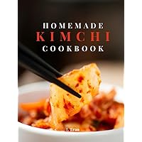 Homemade Kimchi Cookbook: A guide to Koreas Top Probiotic food with Easy Gut-friendly recipes