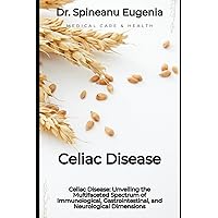 Celiac Disease: Unveiling the Multifaceted Spectrum of Immunological, Gastrointestinal, and Neurological Dimensions (Medical care and health)