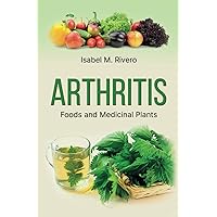 ARTHRITIS. Foods and Medicinal Plants.: Natural Remedies, daily Recipes, Smoothies & Supplements.