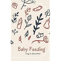Baby Feeding Log & Journal: Keeping On Track With Your Little One