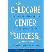 Childcare Center Success: How To Maximize Profits and Minimize Mistakes Childcare Center Success: How To Maximize Profits and Minimize Mistakes Hardcover Kindle
