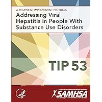 Addressing Viral Hepatitis in People With Substance Use Disorders: Treatment Improvement Protocol Series (TIP 53) Addressing Viral Hepatitis in People With Substance Use Disorders: Treatment Improvement Protocol Series (TIP 53) Paperback