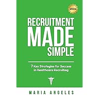 Recruitment Made Simple: 7 Key Strategies for Success in Healthcare Recruiting (Recruitment Series) Recruitment Made Simple: 7 Key Strategies for Success in Healthcare Recruiting (Recruitment Series) Hardcover Paperback