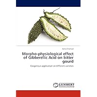Morpho-physiological effect of Gibberellic Acid on bitter gourd: Exogenous application on different varieties Morpho-physiological effect of Gibberellic Acid on bitter gourd: Exogenous application on different varieties Paperback