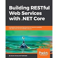 Building RESTful Web Services with .NET Core: Developing Distributed Web Services to improve scalability with .NET Core 2.0 and ASP.NET Core 2.0 Building RESTful Web Services with .NET Core: Developing Distributed Web Services to improve scalability with .NET Core 2.0 and ASP.NET Core 2.0 Paperback Kindle