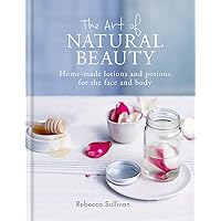 The Art of Natural Beauty: Home-made lotions and potions for the face and body The Art of Natural Beauty: Home-made lotions and potions for the face and body Hardcover Kindle