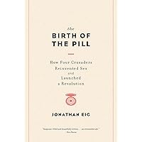 The Birth of the Pill: How Four Crusaders Reinvented Sex and Launched a Revolution The Birth of the Pill: How Four Crusaders Reinvented Sex and Launched a Revolution Hardcover Audible Audiobook Kindle Paperback MP3 CD