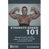 Strength Sensei 101: Strength Sensei's essential ideas on increasing strength and building muscle Strength Sensei 101: Strength Sensei's essential ideas on increasing strength and building muscle Paperback Kindle