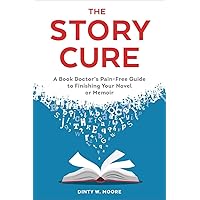 The Story Cure: A Book Doctor's Pain-Free Guide to Finishing Your Novel or Memoir The Story Cure: A Book Doctor's Pain-Free Guide to Finishing Your Novel or Memoir Paperback Kindle