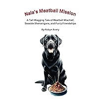 Nala's Meatball Mission: A Tail-Wagging Tale of Meatball Mischief, Seaside Shenanigans, and Furry Friendships (Nala Books) Nala's Meatball Mission: A Tail-Wagging Tale of Meatball Mischief, Seaside Shenanigans, and Furry Friendships (Nala Books) Paperback Hardcover