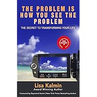 The Problem Is How You See The Problem: The Secret To Transforming Your Life The Problem Is How You See The Problem: The Secret To Transforming Your Life Paperback Kindle