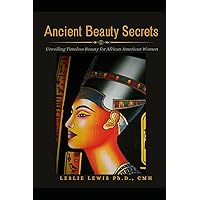 Ancient Egyptian Beauty Secrets: Unveiling Timeless Beauty for African American Women Ancient Egyptian Beauty Secrets: Unveiling Timeless Beauty for African American Women Paperback Kindle