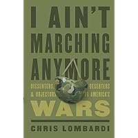 I Ain’t Marching Anymore: Dissenters, Deserters, and Objectors to America’s Wars I Ain’t Marching Anymore: Dissenters, Deserters, and Objectors to America’s Wars Hardcover Kindle Audible Audiobook Audio CD
