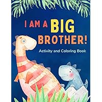 I am a Big Brother Activity and Coloring Book: Gift Book that Explores the Role of an Older Sibling and the Excitement of a New Baby through Fun Dinosaur Activities