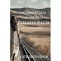 The UncompliKated Guide to Perimenopause: The Hormonal Rollercoaster Decoded: A Down-to-Earth Guide to Perimenopause (The UncompliKated Perimenopause) The UncompliKated Guide to Perimenopause: The Hormonal Rollercoaster Decoded: A Down-to-Earth Guide to Perimenopause (The UncompliKated Perimenopause) Paperback Kindle Hardcover