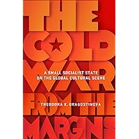 The Cold War from the Margins: A Small Socialist State on the Global Cultural Scene The Cold War from the Margins: A Small Socialist State on the Global Cultural Scene Kindle Paperback