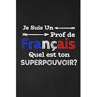 Je Suis Un Prof De Français Quel Est Ton Superpouvoir?: Thank you gift for French Teacher Great for Teacher Appreciation gifts (French Edition)