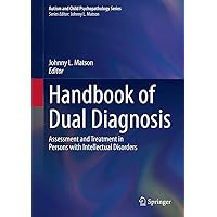 Handbook of Dual Diagnosis: Assessment and Treatment in Persons with Intellectual Disorders (Autism and Child Psychopathology Series) Handbook of Dual Diagnosis: Assessment and Treatment in Persons with Intellectual Disorders (Autism and Child Psychopathology Series) Kindle Hardcover Paperback