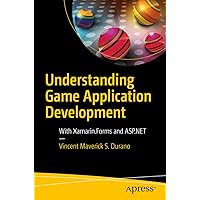 Understanding Game Application Development: With Xamarin.Forms and ASP.NET Understanding Game Application Development: With Xamarin.Forms and ASP.NET Kindle Paperback