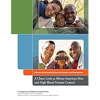A Closer Look at African American Men and High Blood Pressure Control: A Review of Psychosocial Factors and Systems-Level Interventions A Closer Look at African American Men and High Blood Pressure Control: A Review of Psychosocial Factors and Systems-Level Interventions Paperback