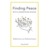 Finding Peace with a Devastating Disease: Reflections on Endometriosis Finding Peace with a Devastating Disease: Reflections on Endometriosis Paperback Kindle