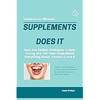 SUPPLEMENTS DOES IT: Best and Easiest Analogies to Help Young and Old Ones Understand Everything About Vitamin D and K SUPPLEMENTS DOES IT: Best and Easiest Analogies to Help Young and Old Ones Understand Everything About Vitamin D and K Kindle Paperback