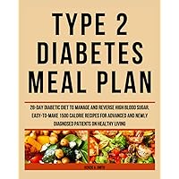 Type 2 Diabetes Meal Plan: 28-day Diabetic diet to manage and reverse high blood sugar. Easy-to-make 1500 calorie recipes for advanced and newly diagnosed patients on healthy living Type 2 Diabetes Meal Plan: 28-day Diabetic diet to manage and reverse high blood sugar. Easy-to-make 1500 calorie recipes for advanced and newly diagnosed patients on healthy living Paperback Kindle