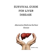 SURVIVAL GUIDE FOR LIVER DISEASE: Alternative Medicine for liver disease (Path To Optimal Health) SURVIVAL GUIDE FOR LIVER DISEASE: Alternative Medicine for liver disease (Path To Optimal Health) Kindle Paperback
