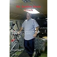 My Sudden Heart Attack; How I Recovered and Restored My Health Through Weight Loss and Excercise My Sudden Heart Attack; How I Recovered and Restored My Health Through Weight Loss and Excercise Paperback