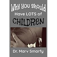 Why YOU Should Have LOTS of CHILDREN (Humor)