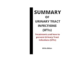 Summary of Urinary Tract Infections (UTIs): Treatments and how to prevent Urinary Tract Infections