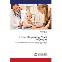 Lower Respiratory Tract Infections: In Patients Attending Tertiary Care Hospital in Navi Mumbai, India Lower Respiratory Tract Infections: In Patients Attending Tertiary Care Hospital in Navi Mumbai, India Paperback