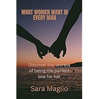 WHAT WOMEN WANT IN EVERY MAN : Discover the secrets of being the perfect one for her WHAT WOMEN WANT IN EVERY MAN : Discover the secrets of being the perfect one for her Kindle Paperback