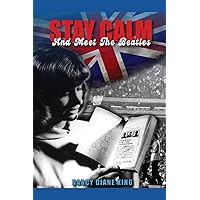 STAY CALM AND MEET THE BEATLES: The adventures of a plucky teen who met the Fab Four and many more during The British Invasion STAY CALM AND MEET THE BEATLES: The adventures of a plucky teen who met the Fab Four and many more during The British Invasion Paperback
