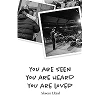 You are Seen, You are Heard, You are Loved