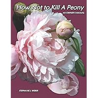 How Not to Kill a Peony: An Owner's Manual How Not to Kill a Peony: An Owner's Manual Paperback