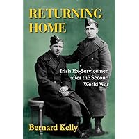 Returning Home: Irish Ex-Servicemen after the Second World War Returning Home: Irish Ex-Servicemen after the Second World War Hardcover Paperback Mass Market Paperback