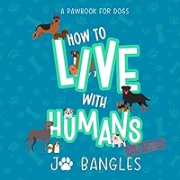 How to Live with Humans: A Pawbook for Dogs