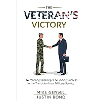 The Veteran’s Victory: Overcoming Challenges and Finding Success in the Transition from Military Service The Veteran’s Victory: Overcoming Challenges and Finding Success in the Transition from Military Service Paperback Kindle