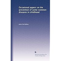 Occasional papers on the prevention of some common diseases in childhood