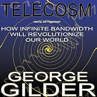Telecosm: How Infinite Bandwidth Will Revolutionize Our World Telecosm: How Infinite Bandwidth Will Revolutionize Our World Audible Audiobook Paperback Audio CD