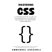 Mastering CSS: A Comprehensive Guide to 250 Essential Attributes and Selectors for Beginner Programmers (How To Code: HTML, CSS, JAVASCRIPT, SQL, React.JS and PHP) Mastering CSS: A Comprehensive Guide to 250 Essential Attributes and Selectors for Beginner Programmers (How To Code: HTML, CSS, JAVASCRIPT, SQL, React.JS and PHP) Kindle