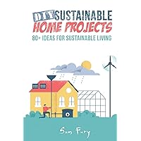 DIY Sustainable Home Projects: 80+ Ideas for Sustainable Living DIY Sustainable Home Projects: 80+ Ideas for Sustainable Living Paperback Kindle Hardcover