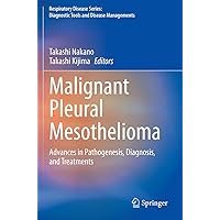Malignant Pleural Mesothelioma: Advances in Pathogenesis, Diagnosis, and Treatments (Respiratory Disease Series: Diagnostic Tools and Disease Managements) Malignant Pleural Mesothelioma: Advances in Pathogenesis, Diagnosis, and Treatments (Respiratory Disease Series: Diagnostic Tools and Disease Managements) Paperback Kindle Hardcover