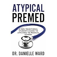 Atypical Premed: A Non-Traditional Student's Guide to Applying to Medical School Atypical Premed: A Non-Traditional Student's Guide to Applying to Medical School Kindle Paperback